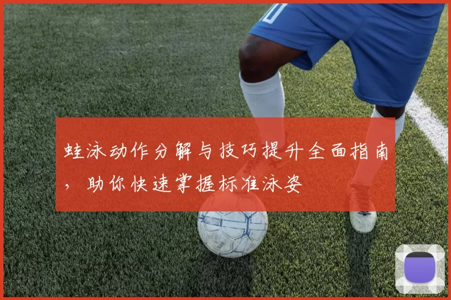 蛙泳动作分解与技巧提升全面指南,助你快速掌握标准泳姿