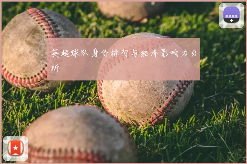 英超球队身价排行与经济影响力分析