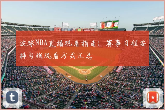 波球NBA直播观看指南:赛事日程安排与线观看方式汇总