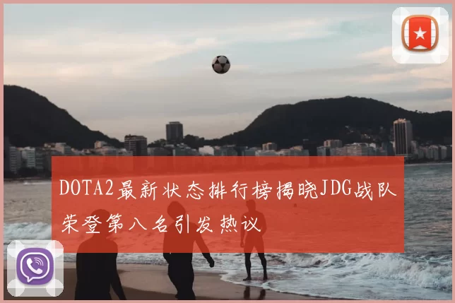 DOTA2最新状态排行榜揭晓JDG战队荣登第八名引发热议