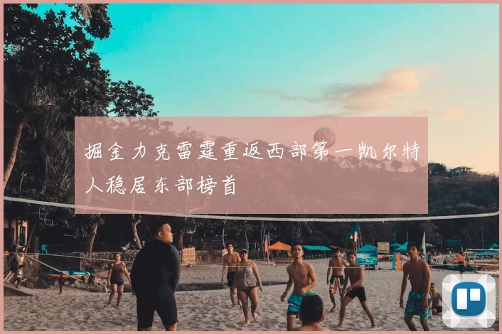 掘金力克雷霆重返西部第一凯尔特人稳居东部榜首