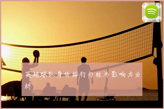 英超球队身价排行与经济影响力分析