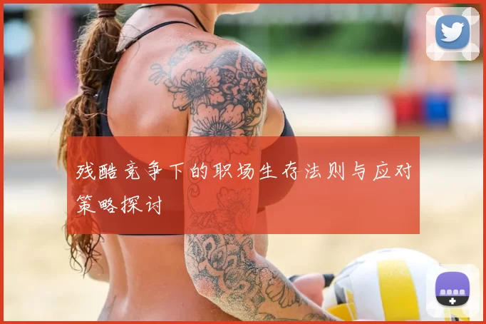 残酷竞争下的职场生存法则与应对策略探讨