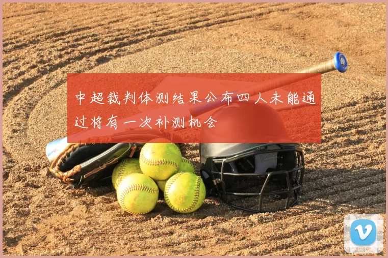 中超裁判体测结果公布四人未能通过将有一次补测机会