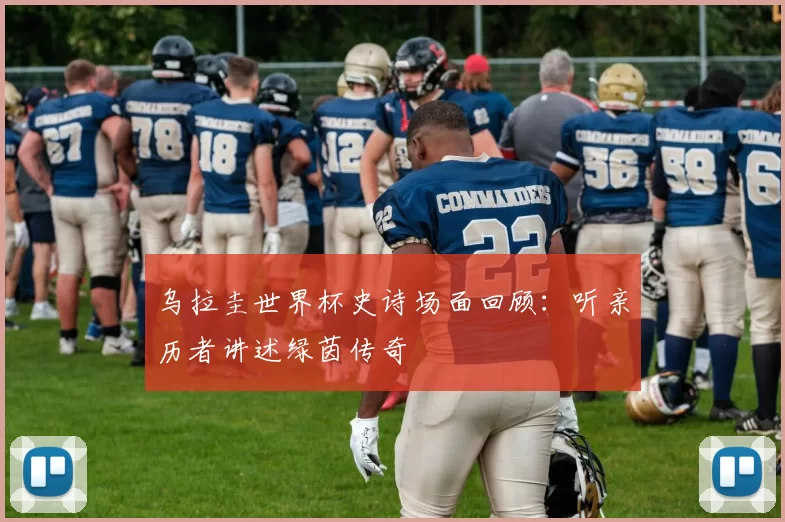 乌拉圭世界杯史诗场面回顾:听亲历者讲述绿茵传奇