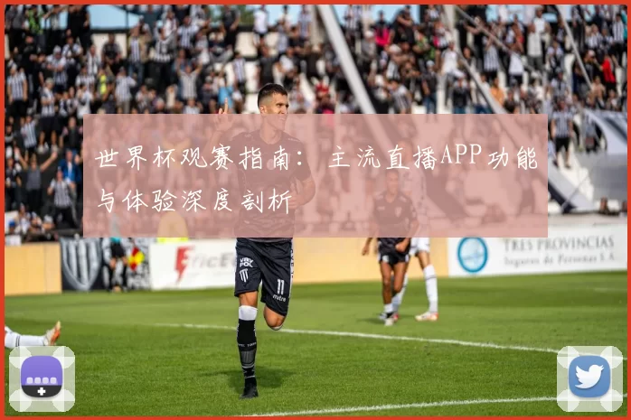 世界杯观赛指南:主流直播APP功能与体验深度剖析