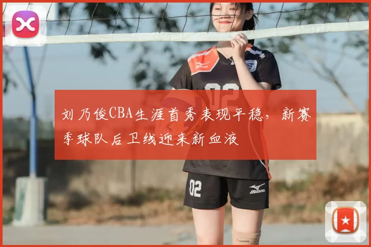 刘乃俊CBA生涯首秀表现平稳,新赛季球队后卫线迎来新血液
