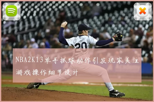 NBA2K13单手抓球动作引发玩家关注游戏操作细节设计