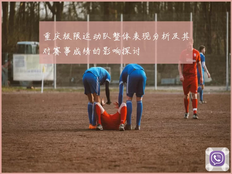 重庆极限运动队整体表现分析及其对赛事成绩的影响探讨