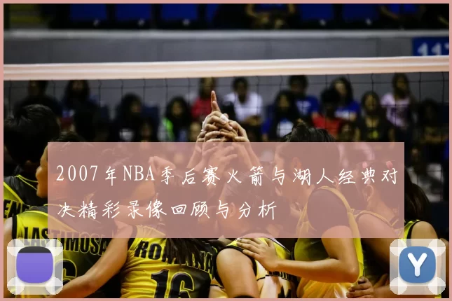2007年NBA季后赛火箭与湖人经典对决精彩录像回顾与分析