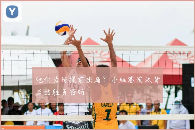 他们为何提前出局？小组赛淘汰背后的胜负密码