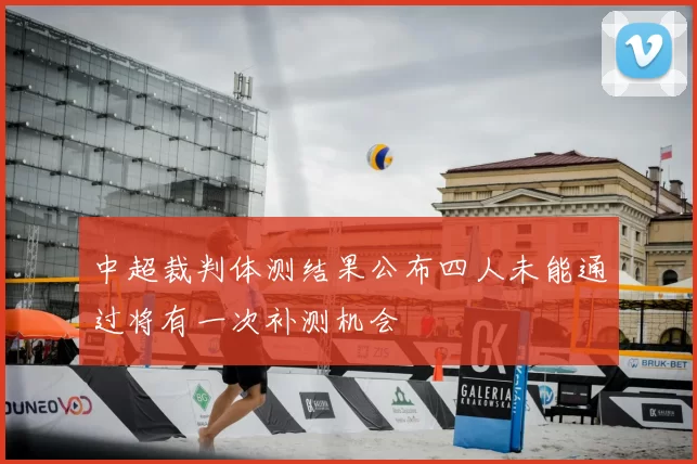 中超裁判体测结果公布四人未能通过将有一次补测机会