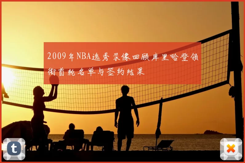 2009年NBA选秀录像回顾库里哈登领衔首轮名单与签约结果