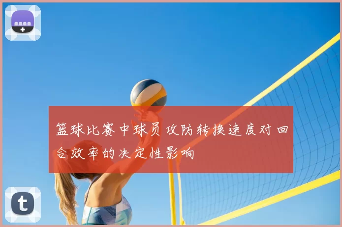 篮球比赛中球员攻防转换速度对回合效率的决定性影响