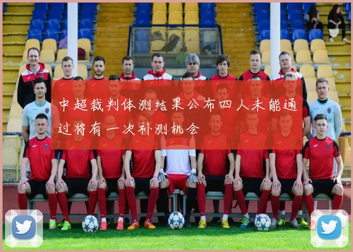 中超裁判体测结果公布四人未能通过将有一次补测机会