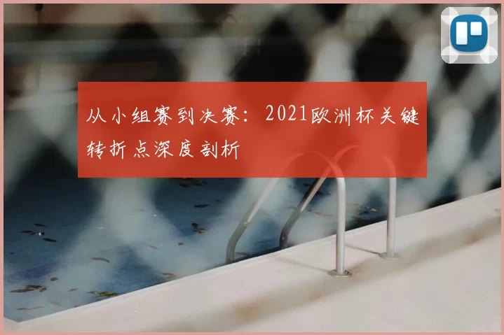 从小组赛到决赛：2021欧洲杯关键转折点深度剖析