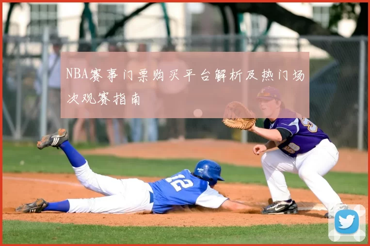 NBA赛事门票购买平台解析及热门场次观赛指南