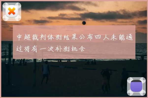 中超裁判体测结果公布四人未能通过将有一次补测机会