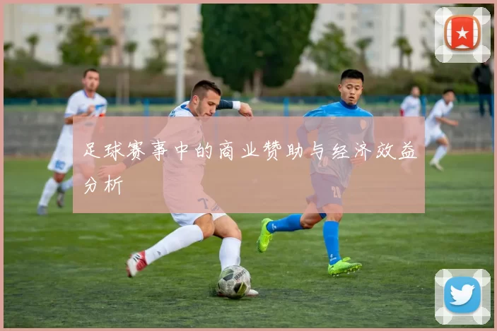 足球赛事中的商业赞助与经济效益分析