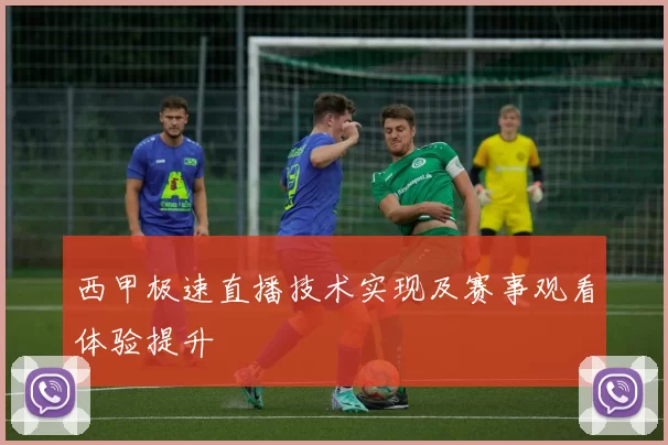 西甲极速直播技术实现及赛事观看体验提升